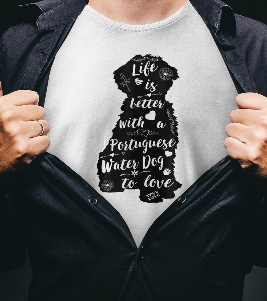 Life Is Better With A Portuguese Water Dog To Love True Love T-Shirt