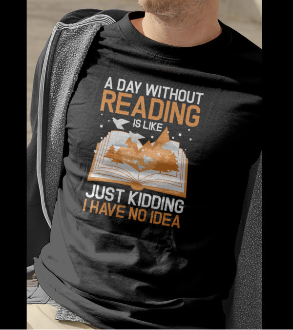 A Day Without Reading Is Like Just Kidding I Have No Idea Open Book With Mountains And Birds T-Shirt