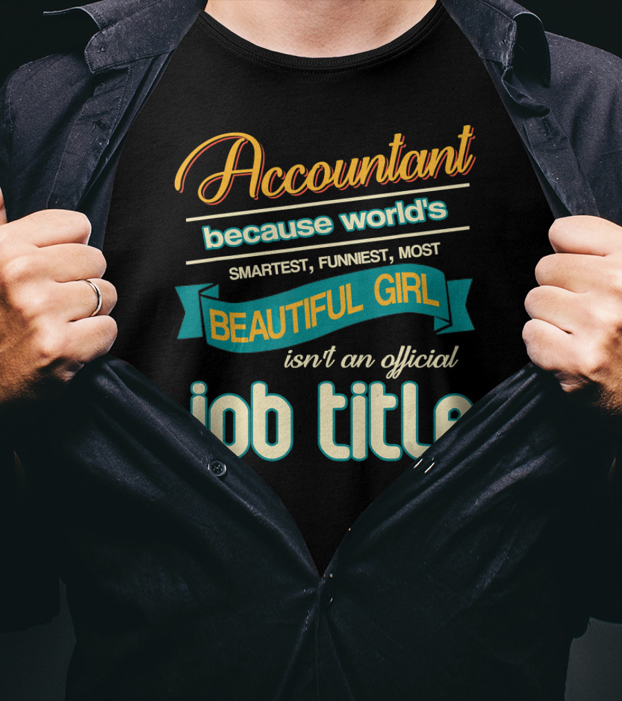 Accountant Because World's Smartest Funniest Most Beautiful Girl Isn't An Official Job Title T-Shirt