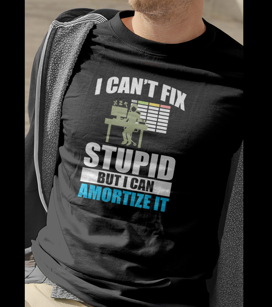 I Can't Fix Stupid But I Can Amortize It Accountant CPA T-Shirt