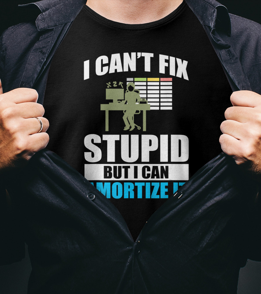 I Can't Fix Stupid But I Can Amortize It Accountant CPA T-Shirt
