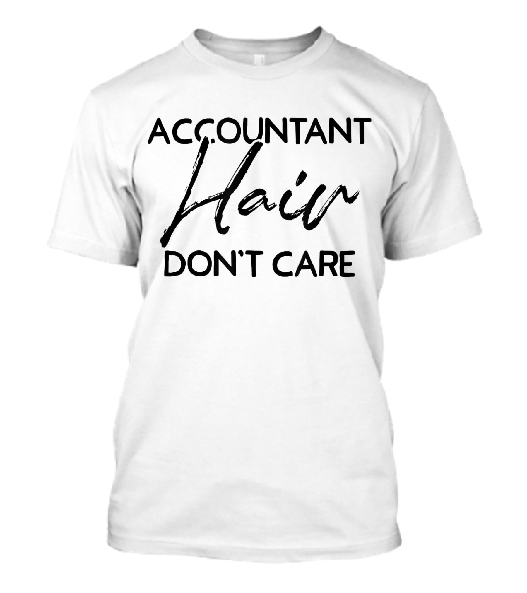 Accountant Hair Don't Care Funny Accounting Humor T-Shirt