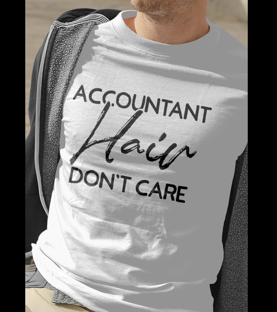 Accountant Hair Don't Care Funny Accounting Humor T-Shirt