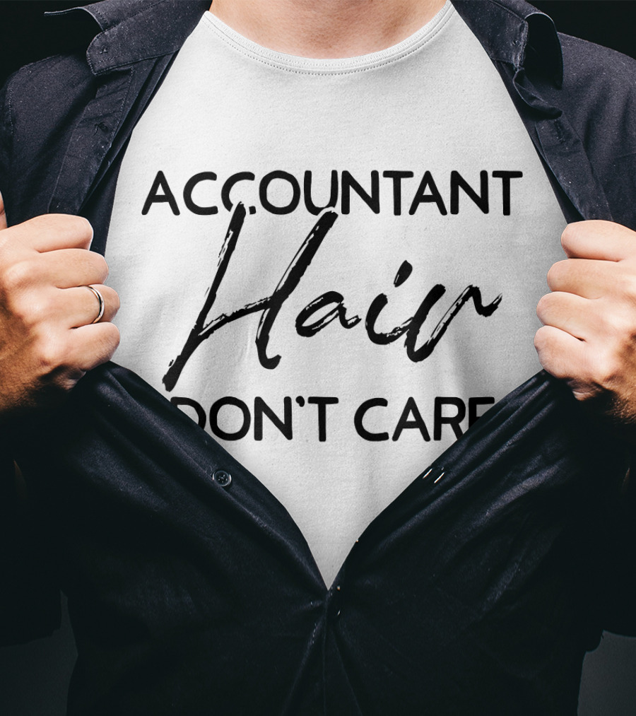 Accountant Hair Don't Care Funny Accounting Humor T-Shirt