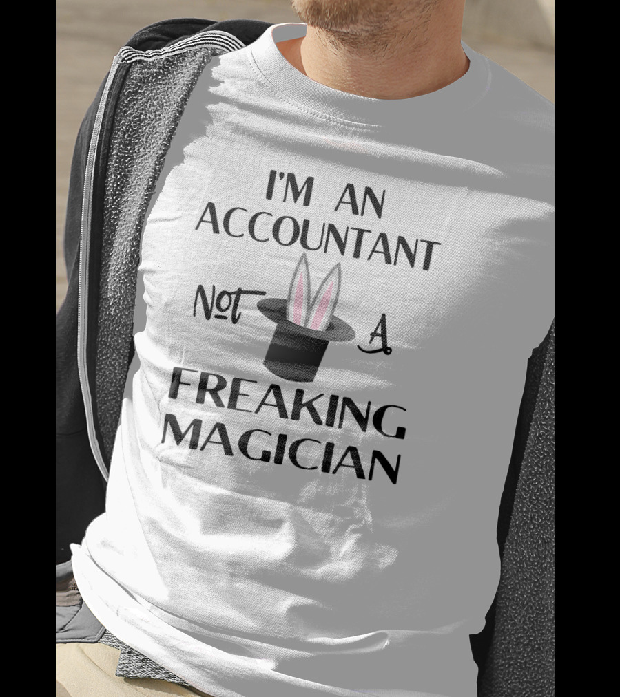 I'm An Accountant Not A Freaking Magician T-Shirt