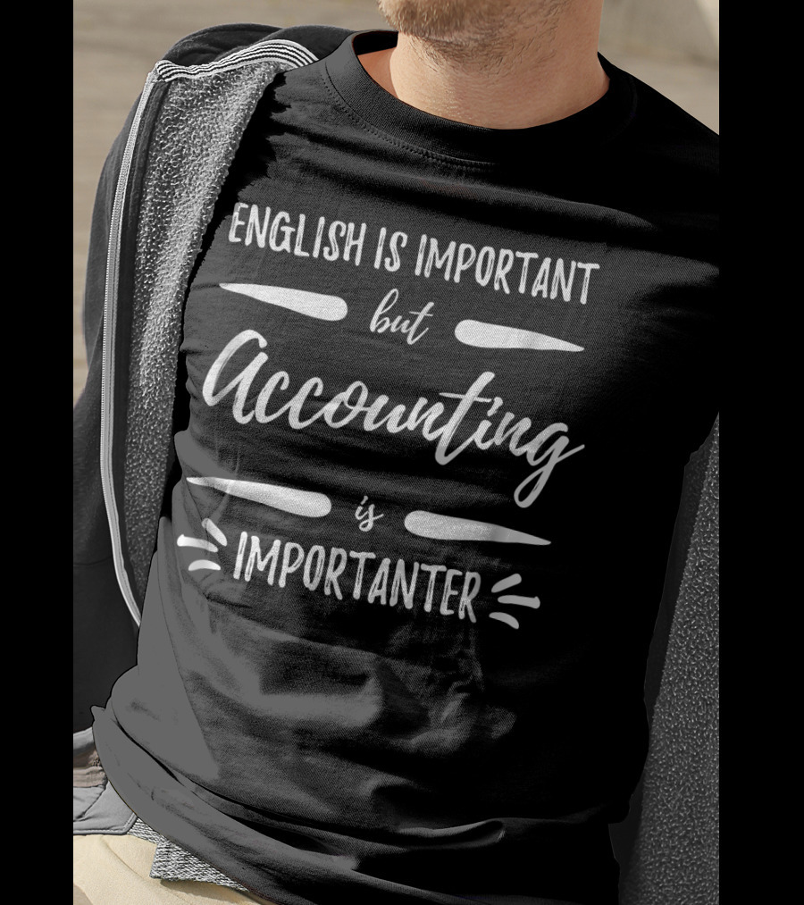 English Is Important But Accounting Is Importanter T-Shirt