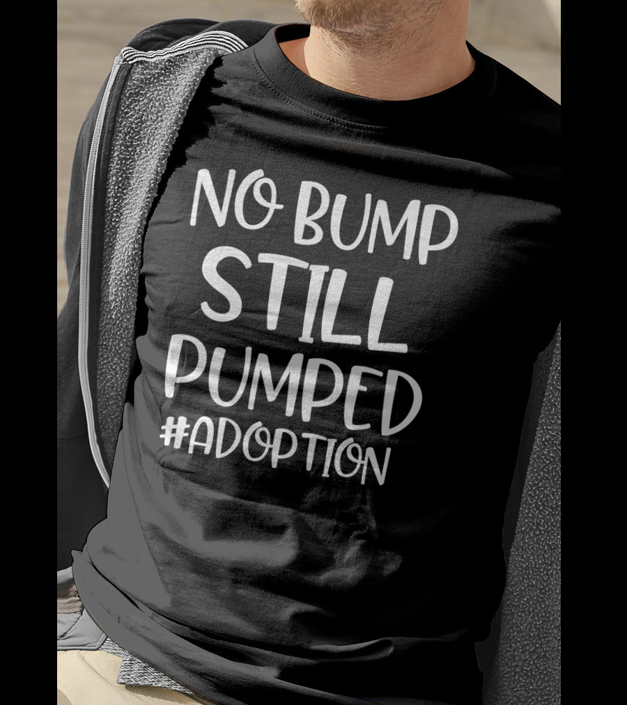 No Bump Still Pumped Adoption Day Hashtag Adoption T-Shirt