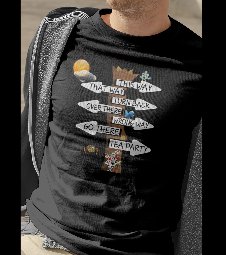 This Way That Way Turn Back Over There Wrong Way Go There Tea Party Alice In Wonderland White T-Shirt