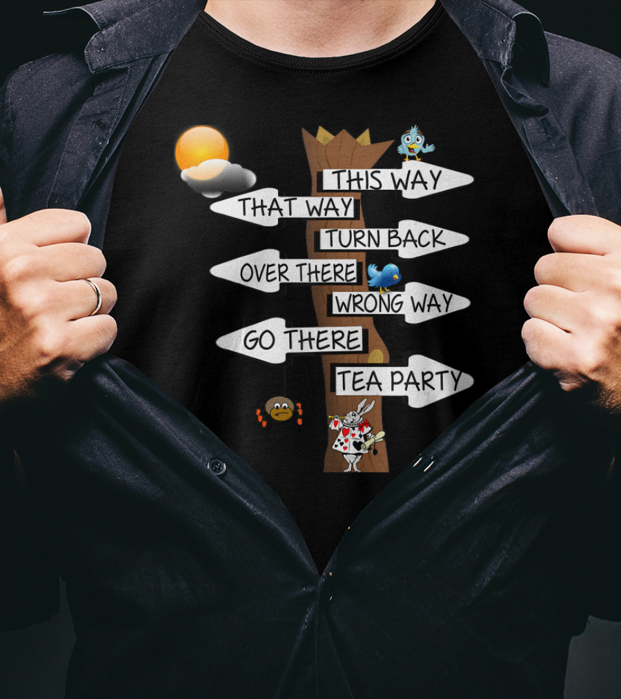 This Way That Way Turn Back Over There Wrong Way Go There Tea Party Alice In Wonderland White T-Shirt