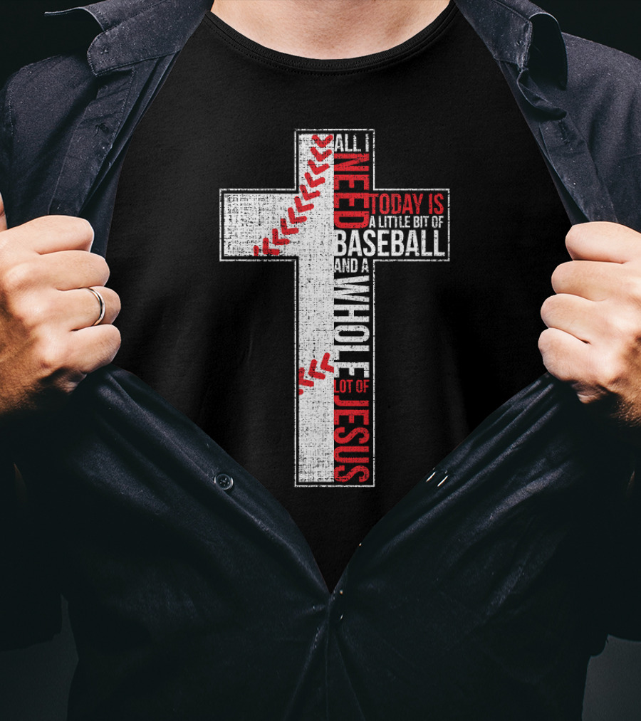All I Need Today Is A Little Bit Of Baseball And A Whole Lot Of Jesus Cross T-Shirt