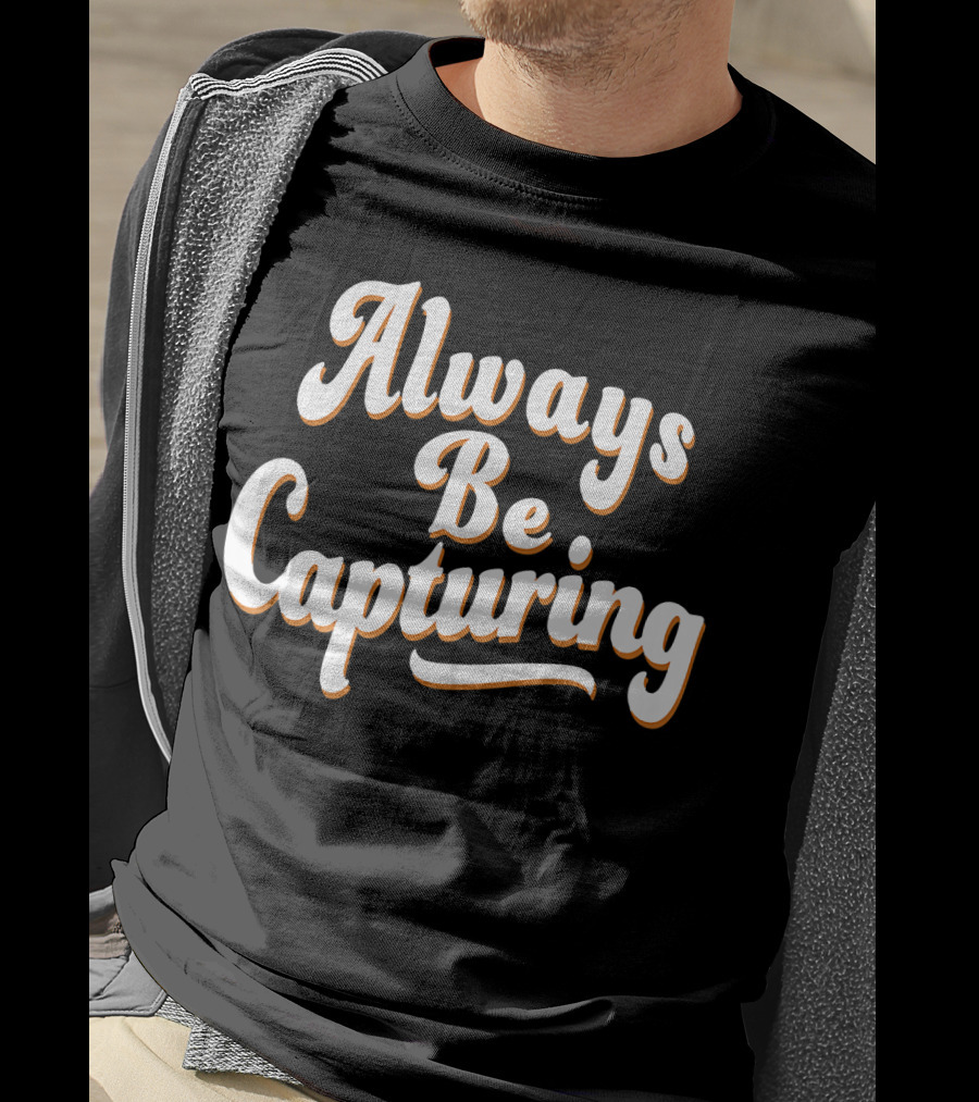 Always Be Capturing Camera Enthusiast Phrase T-Shirt