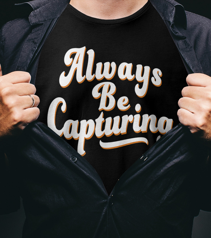 Always Be Capturing Camera Enthusiast Phrase T-Shirt