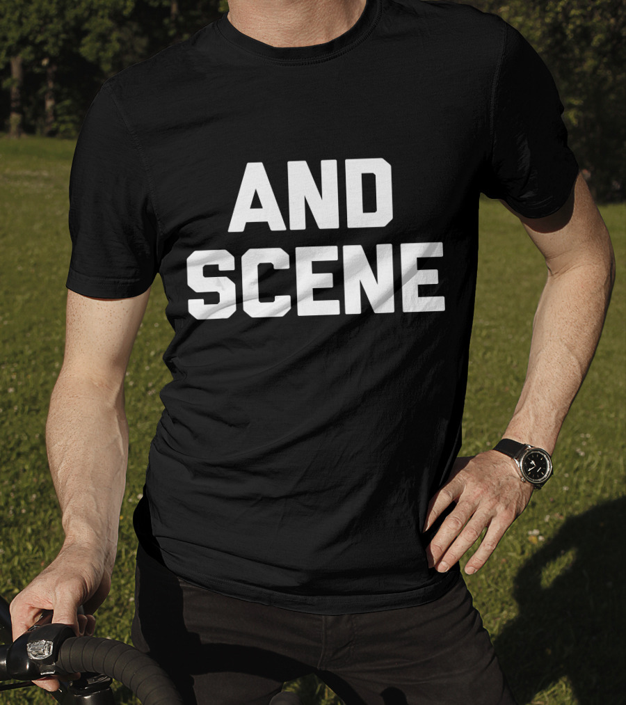 And Scene Funny Saying Sarcastic T-Shirt
