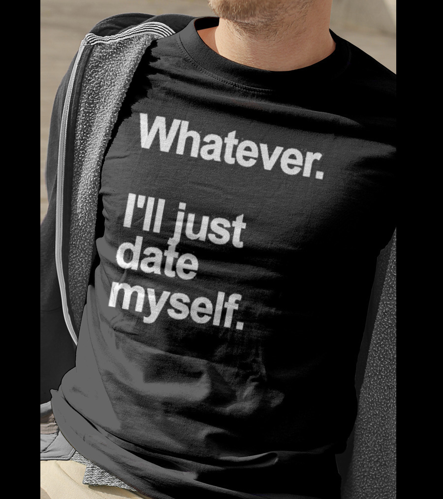 Whatever I'll Just Date Myself Anti Valentines Day Happy Singles T-Shirt