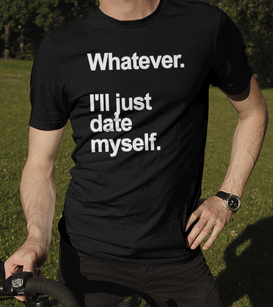 Whatever I'll Just Date Myself Anti Valentines Day Happy Singles T-Shirt