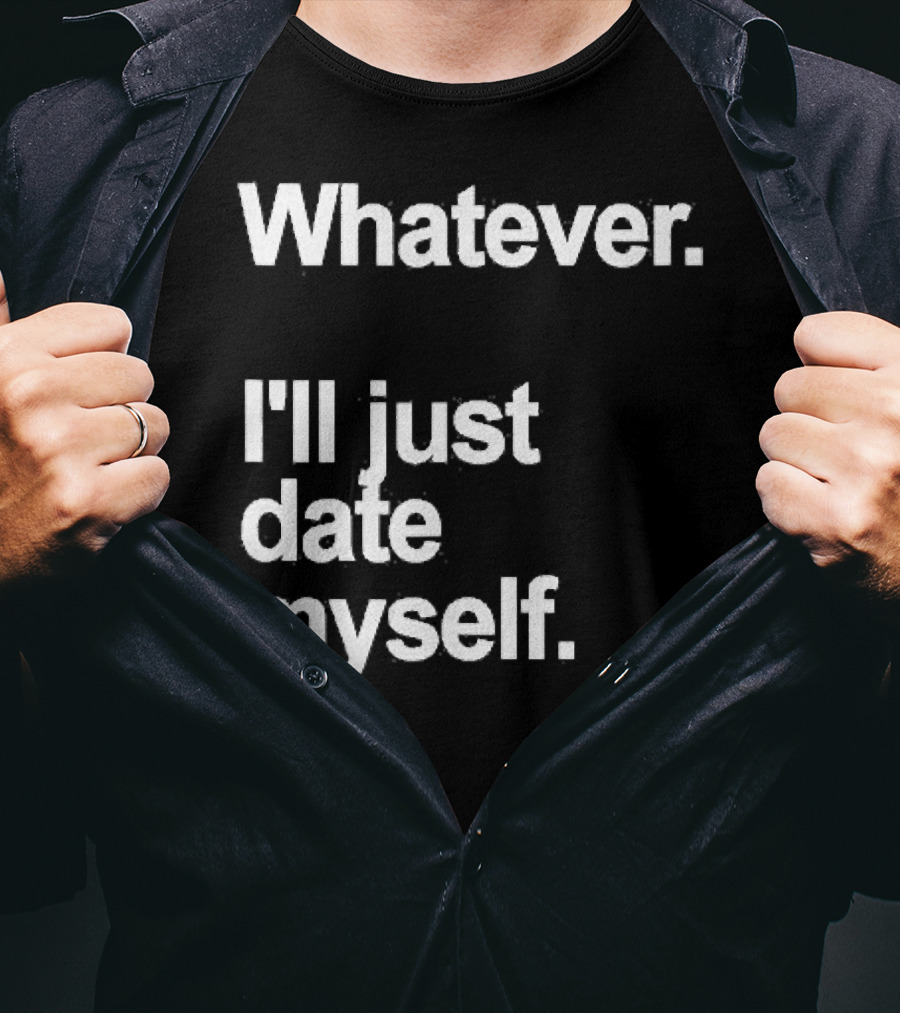 Whatever I'll Just Date Myself Anti Valentines Day Happy Singles T-Shirt