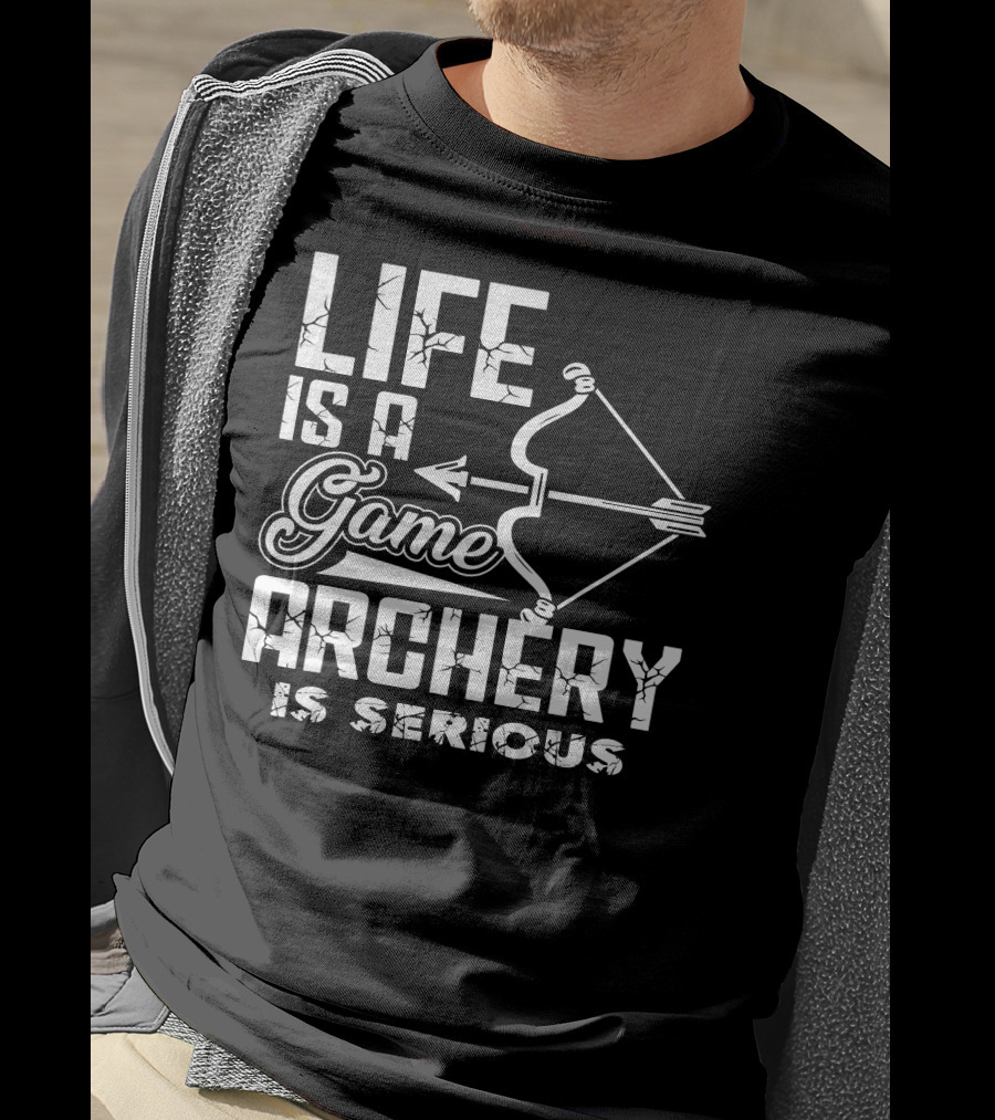 Life Is A Game Archery Is Serious T-Shirt