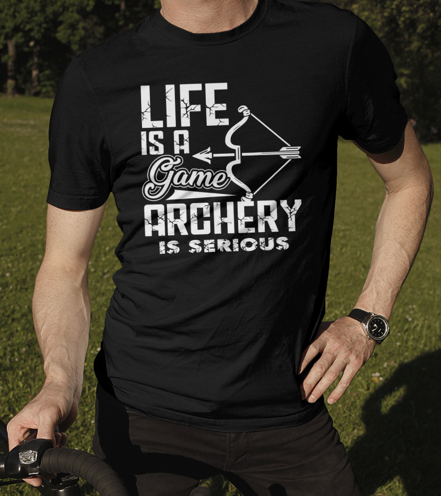Life Is A Game Archery Is Serious T-Shirt