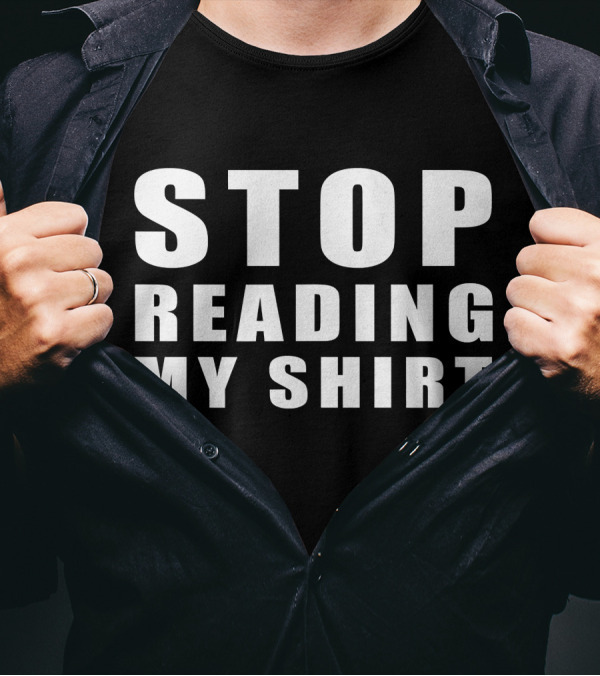 STOP READING MY T-Shirt