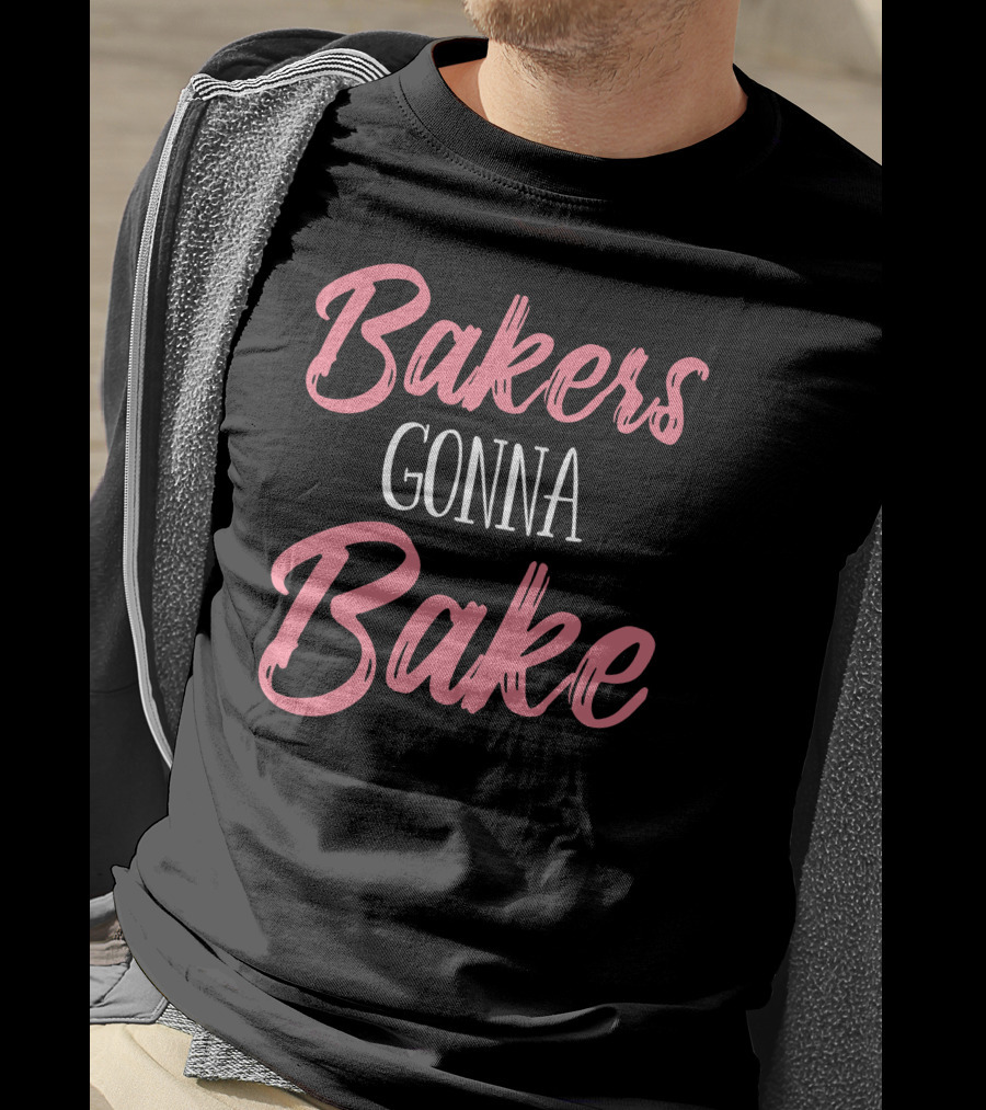 Bakers Gonna Bake Pastry Funny Baking T-Shirt