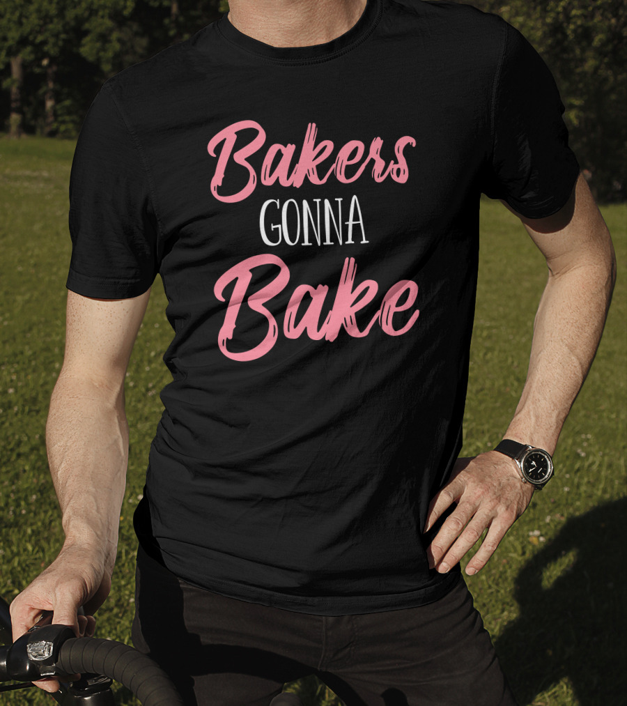 Bakers Gonna Bake Pastry Funny Baking T-Shirt