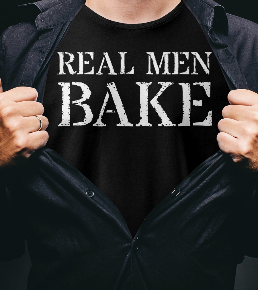 Real Men Bake For Bakers Real T-Shirt