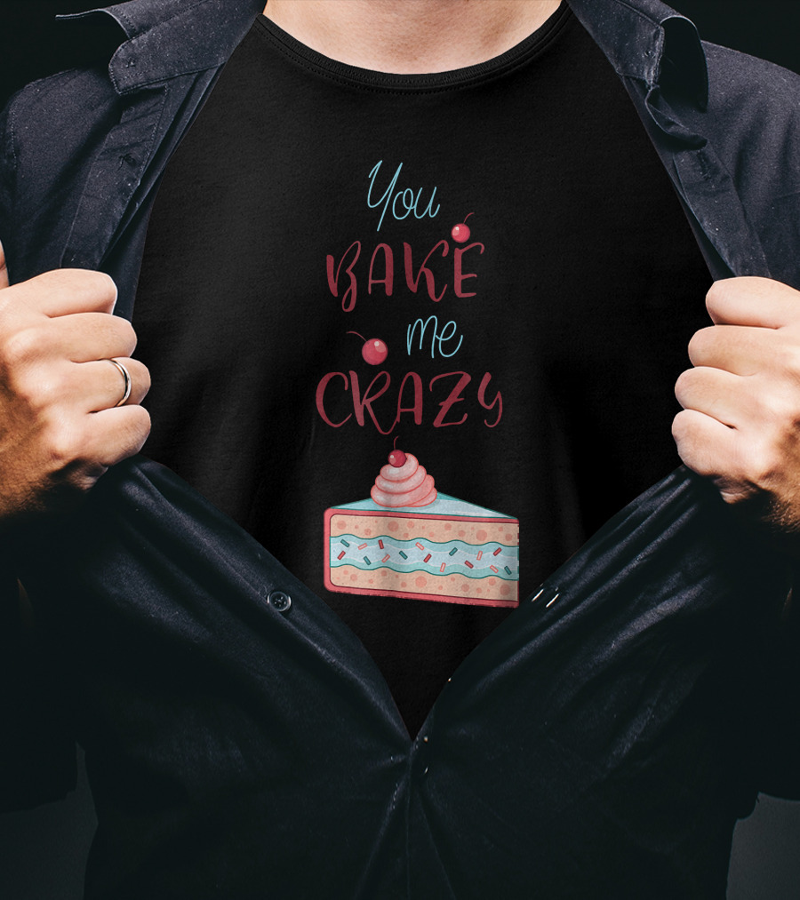 You Bake Me Crazy Slice T-Shirt