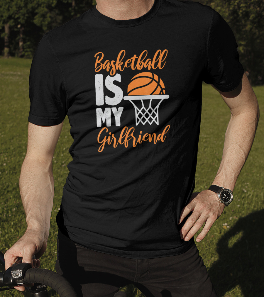 Basketball Is My Girlfriend Basketball Hoop Orange Sphere T-Shirt