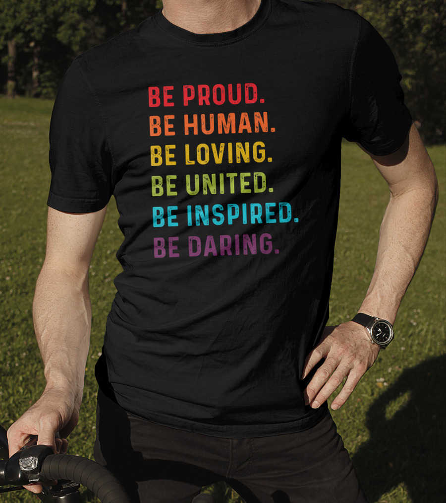Be Proud Be Human Be Loving Be United Be Inspired Be Daring T-Shirt