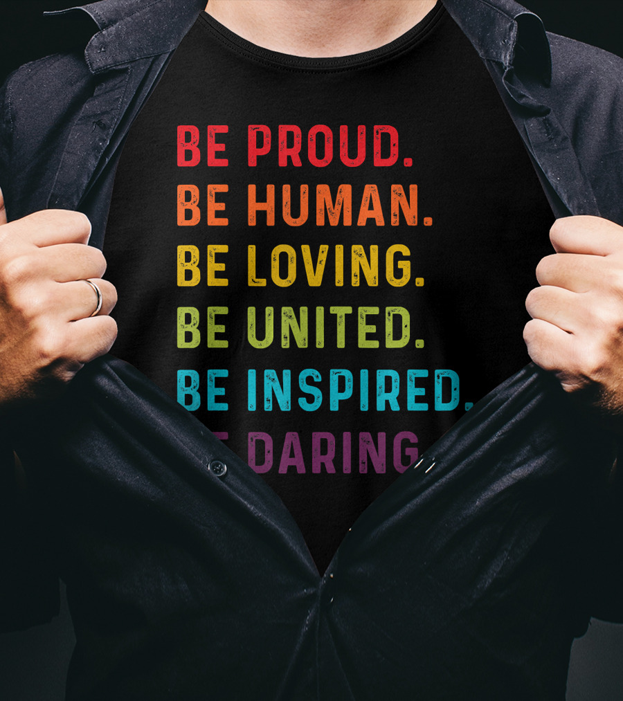 Be Proud Be Human Be Loving Be United Be Inspired Be Daring T-Shirt