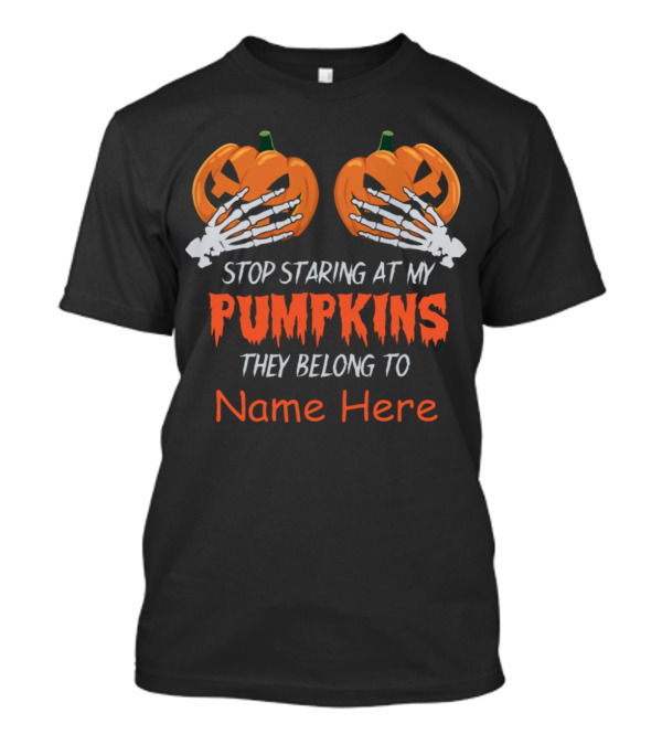 Stop Staring At My Pumpkins They Belong To Name Here Halloween Skeleton Hands T-Shirt