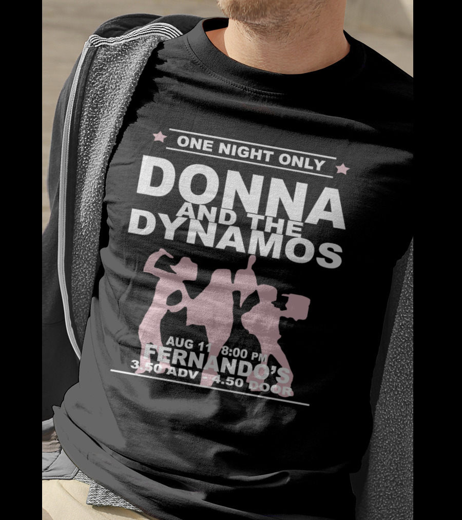 One Night Only Donna And The Dynamos Aug 11 8:00 PM Fernando's 3.50 Adv 4.50 Door T-Shirt