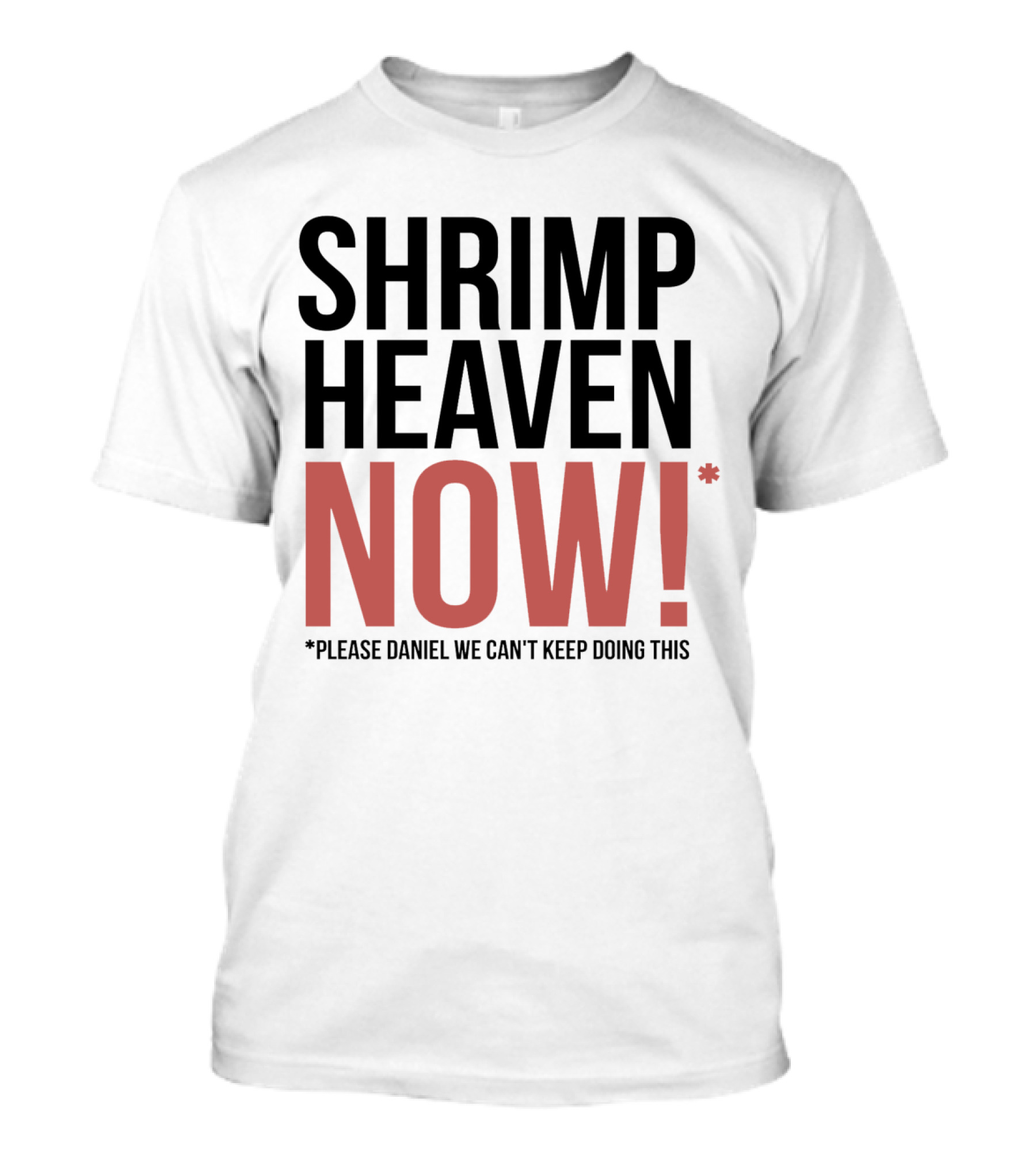 Shrimp Heaven NOW Please Daniel We Can't Keep Doing This T-Shirt