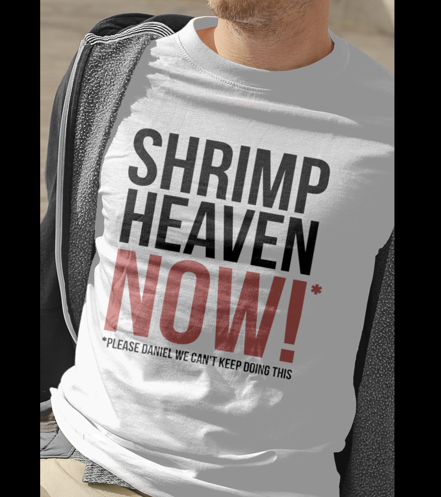 Shrimp Heaven NOW Please Daniel We Can't Keep Doing This T-Shirt
