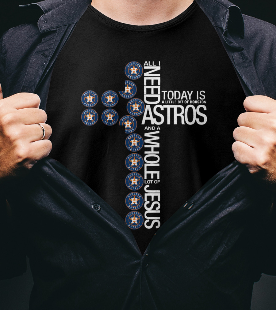 Houston Astros All I Need Today Is A Little Bit Of Houston And A Whole Lot Of Jesus T-Shirt