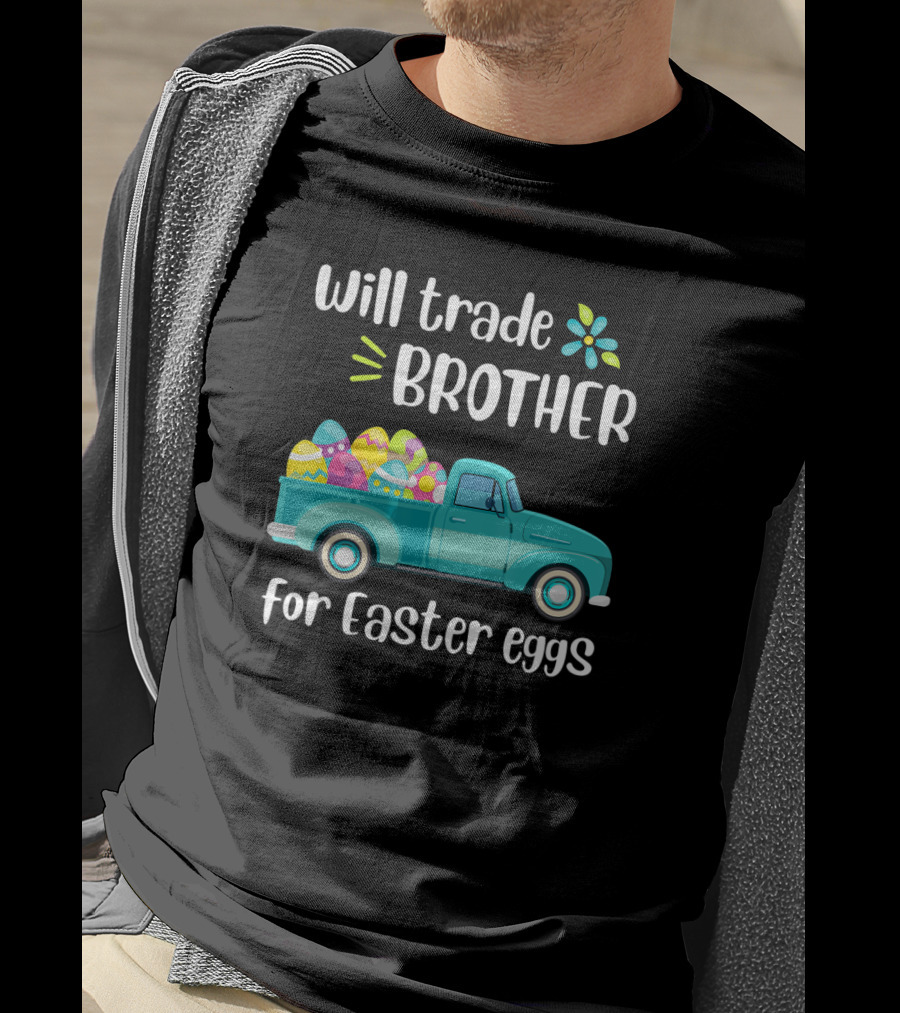 Will Trade Brother For Easter Eggs Pickup Truck T-Shirt