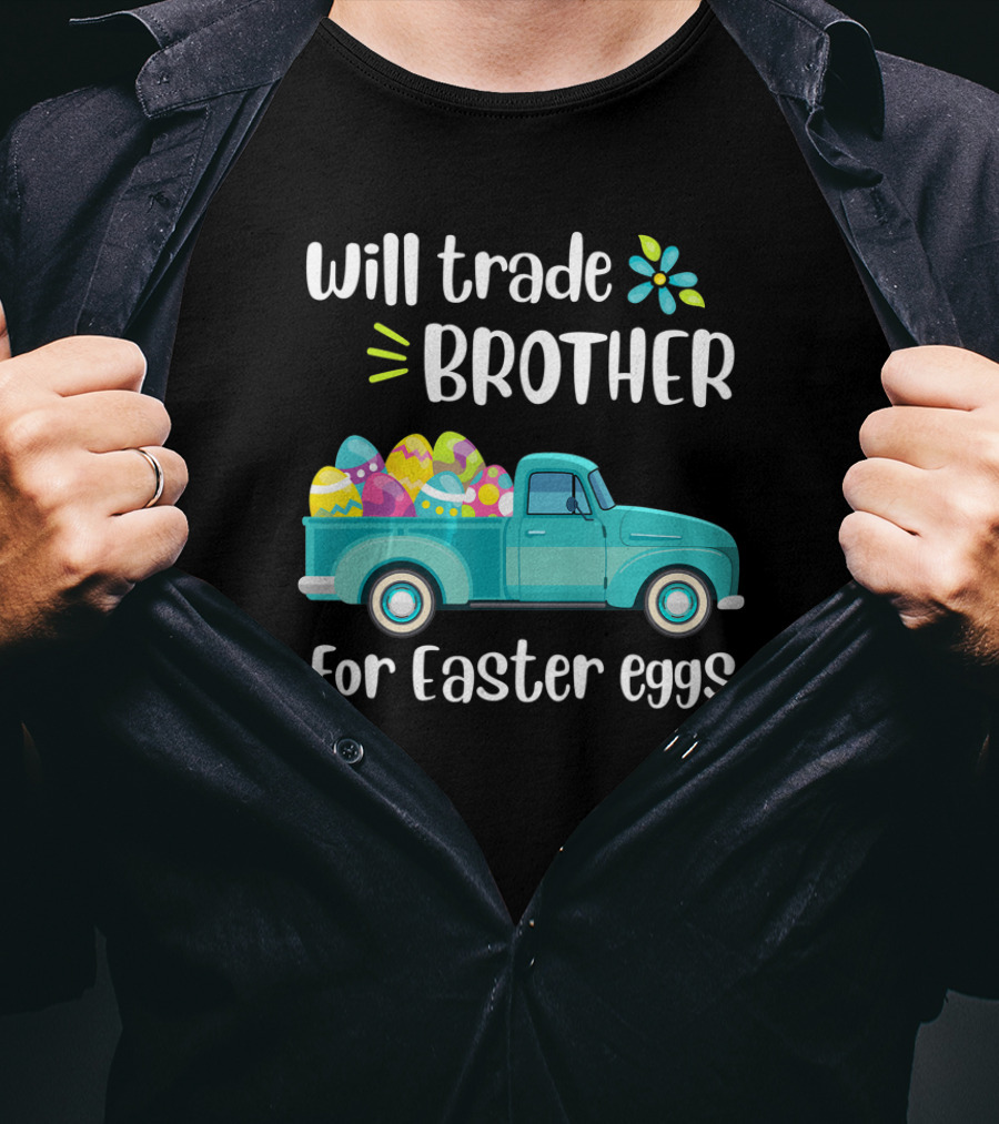 Will Trade Brother For Easter Eggs Pickup Truck T-Shirt