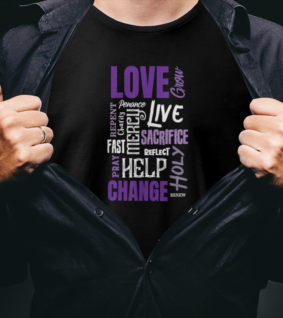 LOVE Grow Live SACRIFICE HOLY CHANGE HELP MERCY REFLECT Penance REPENT Clarity Fast PRAY RENEW T-Shirt