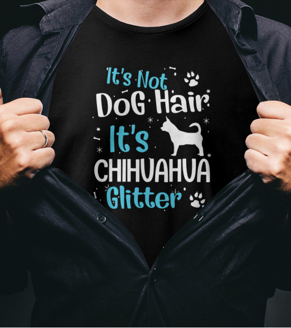 It's Not Dog Hair It's Chihuahua Glitter With Paw Prints And Chihuahua T-Shirt