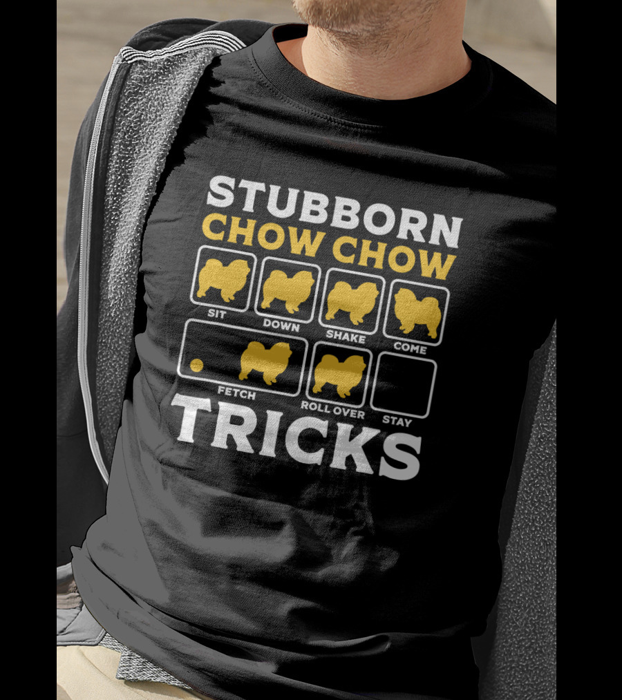 Stubborn Chow Chow Tricks Sit Down Shake Come Fetch Roll Over Stay T-Shirt