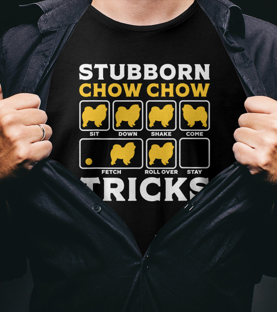 Stubborn Chow Chow Tricks Sit Down Shake Come Fetch Roll Over Stay T-Shirt