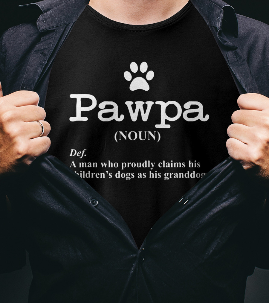 Funny Dog Grandpa Pawpa Definition A Man Who Proudly Claims His Children's Dogs As His Granddogs T-Shirt
