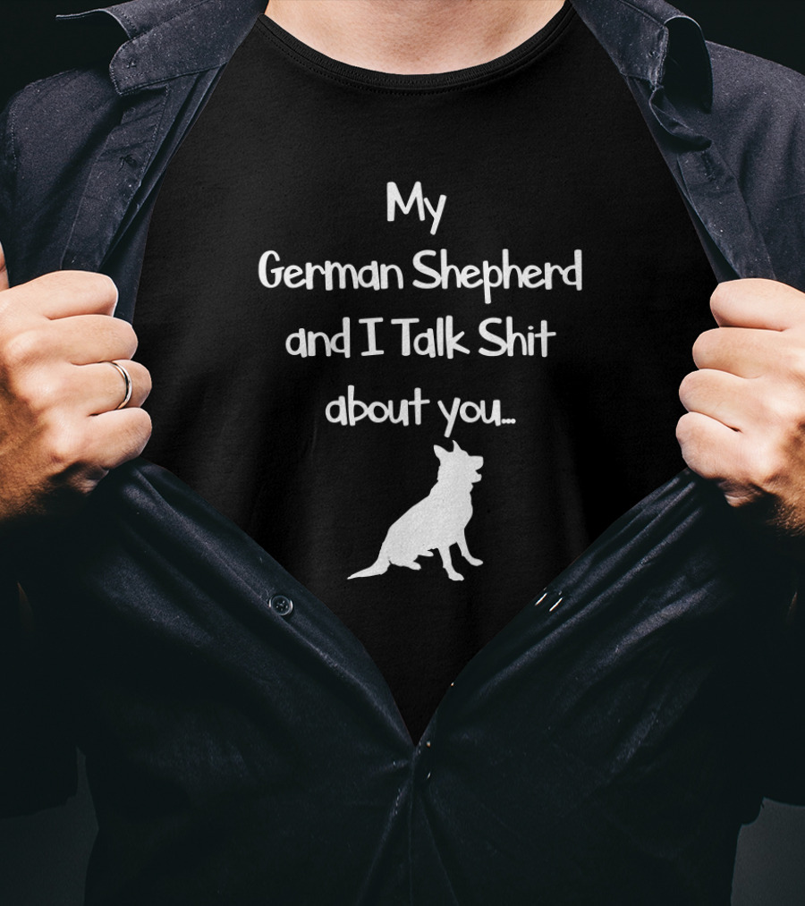 My German Shepherd And I Talk Shit About You T-Shirt
