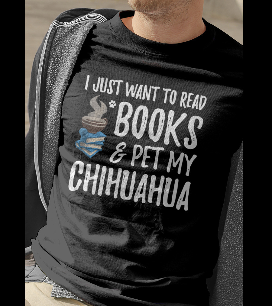 I Just Want To Read Books And Pet My Chihuahua T-Shirt