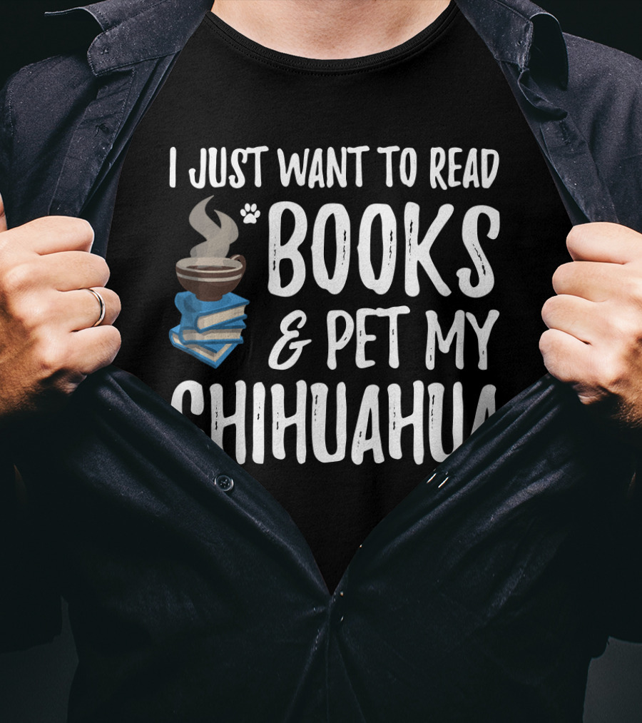 I Just Want To Read Books And Pet My Chihuahua T-Shirt