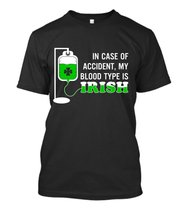 In Case Of Accident My Blood Type Is Irish With Shamrock Infusion Bag T-Shirt