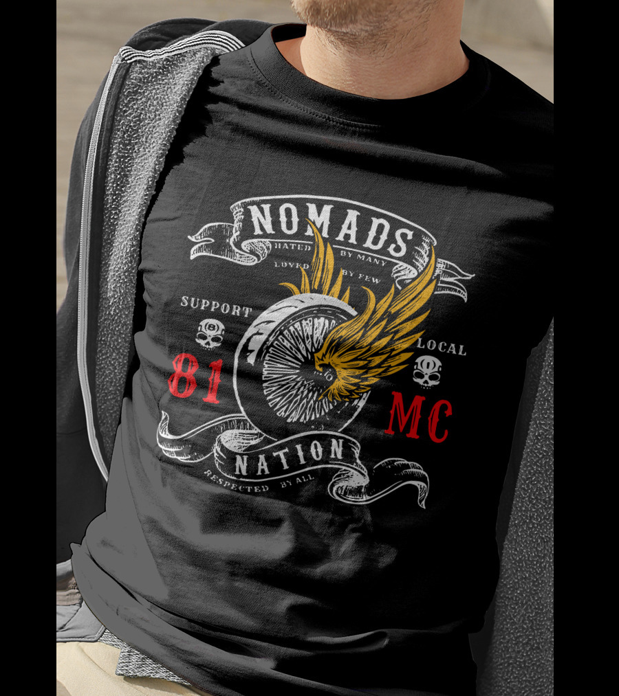 Nomads Nation 81 Mc Support Local Motor Club Hated By Many Loved By Few Respected By All T-Shirt