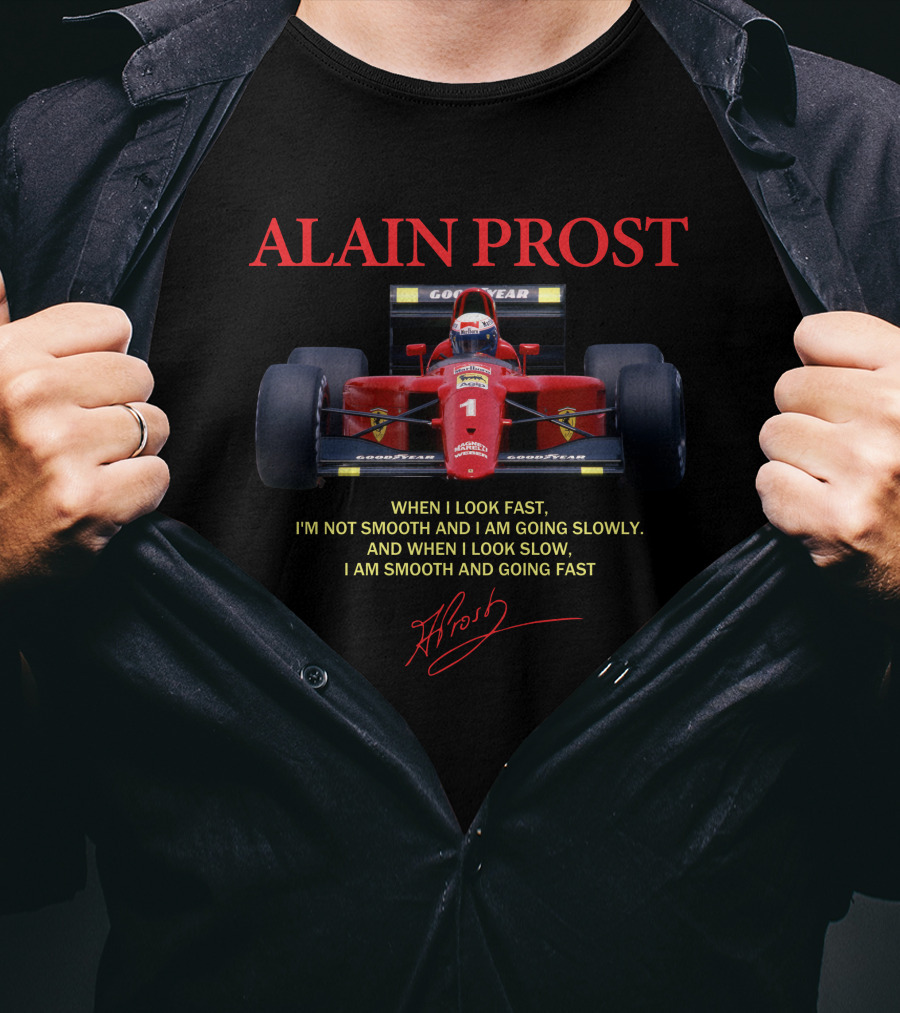Alain Prost When I Look Fast I'm Not Smooth I Am Going Slowly When I Look Slow I Am Smooth And Going Fast T-Shirt