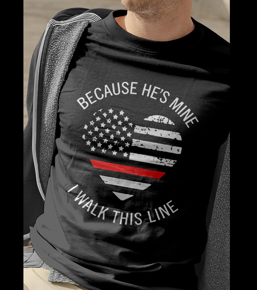 BECAUSE HE'S MINE I WALK THIS LINE Thin Red Line Heart American Flag T-Shirt