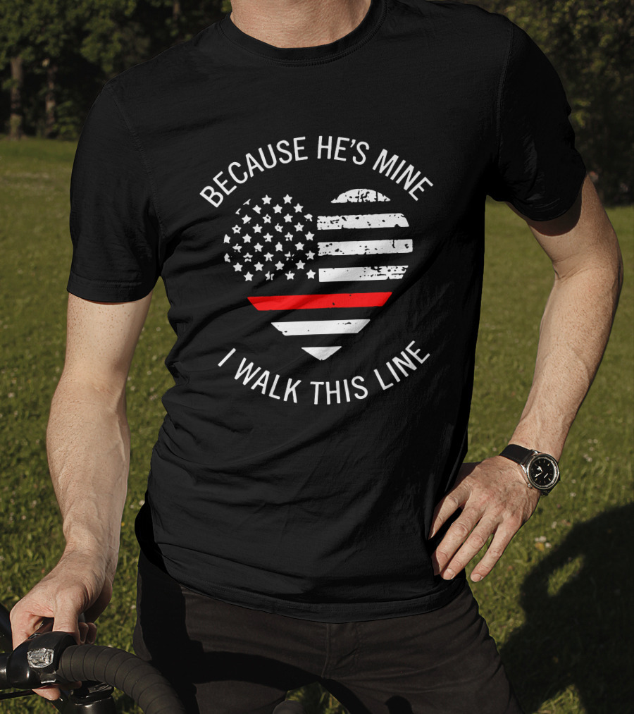 BECAUSE HE'S MINE I WALK THIS LINE Thin Red Line Heart American Flag T-Shirt